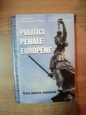 POLITICI PENALE EUROPENE , CURS PENTRU MASTERAT de IOAN DASCALU , ION CHIPAILA , CATALIN GEORGE SAFTA , CRISTIAN EDUARD STEFAN foto