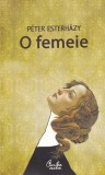 O Femeie - Peter Esterhazy, Curtea Veche, Roman, Beletristica, 2008, 159 pagini