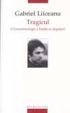 Gabriel Liiceanu - Tragicul. O fenomenologie a limitei si depasirii