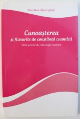 CUNOASTEREA SI FLUXURILE DE CONSTIINTA CUANTICA - GHID PRACTIC DE PSIHOLOGIE CUANTICA de NICULINA GHEORGHITA , 2014