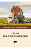 Utopia sau criza imaginarului - Jean-Jacques Wunenburger