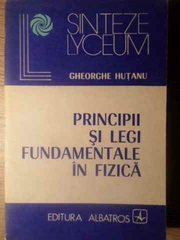 PRINCIPII SI LEGI FUNDAMENTALE IN FIZICA-GH. HUTANU-296504