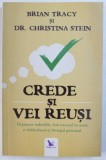CREDE SI VEI REUSI de BRIAN TRACY si CHRISTINA STEIN , 2018