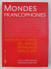 MONDES FRANCOPHONES - AUTEURS ET LIVRES DE LANGUE FRANCAISE DEPUIS 1990, sous la direction de DOMINIQUE WOLTON , 2006