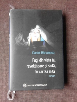 FUGI DIN VIATA TA, REVOLTATOARE SI SLUTA, IN CARTEA MEA - DANIEL BANULESCU foto