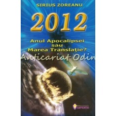 2012. Anul Apocalipsei Sau Marea Translatie? - Sirius Zoreanu