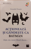 Actioneaza si gandeste ca Batman Drept, zen, moral, filozof, discret...