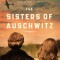 The Sisters of Auschwitz: The True Story of Two Jewish Sisters&#039; Resistance in the Heart of Nazi Territory