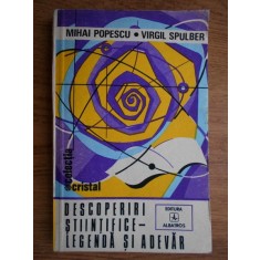 Mihai Popescu, Virgil Spulber - Descoperiri stiintifice-legenda si adevar