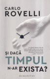 Carte Carlo Rovelli - Si daca timpul n-ar exista? Editura Humanitas, Aparitie 2022, 142 pagini, Romana