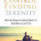 Losing Control, Finding Serenity: How the Need to Control Hurts Us and How to Let It Go