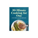 30-Minute Cooking for One: 85 No-Waste Recipes Made Easy
