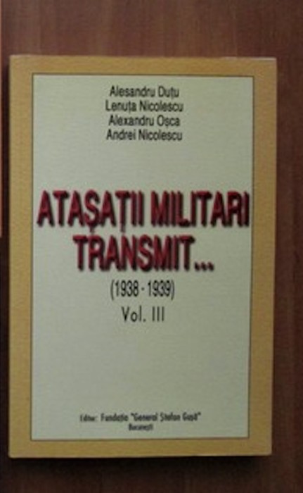 Atasatii militari transmit..., vol. 3 1938-1939 Alesandru Dutu s.a.