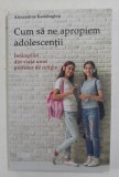 CUM SA NE APROPIEM ADOLESCENTII - INTAMPLARI DIN VIATA UNUI PROFESOR DE RELIGIE de ALEXANDROS KARIOTOGLOU , 2013
