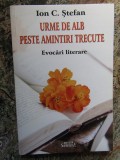 URME DE ALB PESTE AMINTIRI TRECUTE de ION C. STEFAN , EVOCARI LITERARE AUTOGRAF