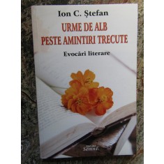 URME DE ALB PESTE AMINTIRI TRECUTE de ION C. STEFAN , EVOCARI LITERARE AUTOGRAF