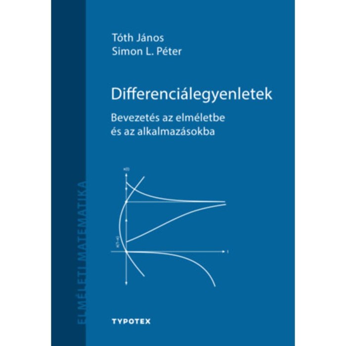 Differenci&aacute;legyenletek - Bevezet&eacute;s az elm&eacute;letbe &eacute;s az alkalmaz&aacute;sokba - T&oacute;th J&aacute;nos