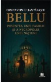 Bellu, povestea unei familii si a necropolei unei natiuni - Constantin-Iulian Tanascu