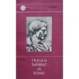 D. Tudor - Traian &icirc;mparat al Romei