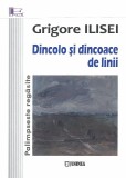 Dincolo si dincoace de linii | Grigore Ilisei