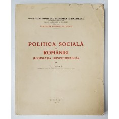 POLITICA SOCIALA A ROMANIEI (LEGISLATIA MUNCITOREASCA) - G. TASCA - BUCURESTI, 1940