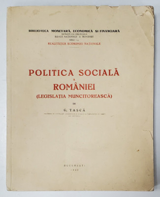 POLITICA SOCIALA A ROMANIEI (LEGISLATIA MUNCITOREASCA) - G. TASCA - BUCURESTI, 1940 foto