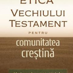 Etica Vechiului Testament pentru comunitatea crestina - Christopher J.H. Wright