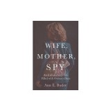 Wife, Mother, Spy - An Extraordinary Life Filled with Ordinary Days
