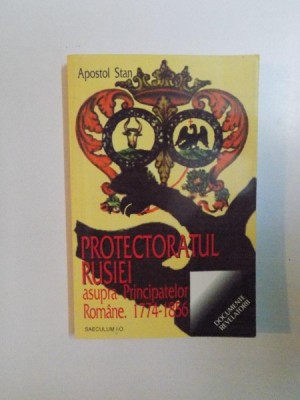 PROTECTORATUL RUSIEI ASUPRA PRINCIPATELOR ROMANE. 1774-1856. INTRE DOMINATIE ABSOLUTA SI ANEXIUNE de APOSTOL STAN 1999 *PREZINTA SUBLINIERI IN TEXT foto