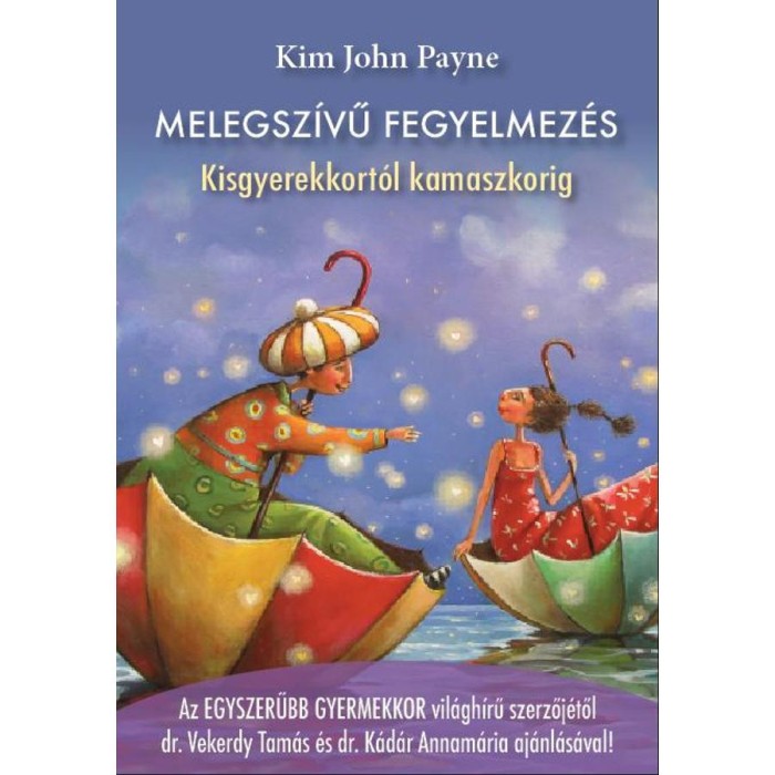 Melegsz&iacute;vű fegyelmez&eacute;s - Kisgyerekkort&oacute;l kamaszkorig - Kim John Payne