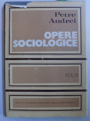 OPERE SOCIOLOGICE VOL. IV - ISTORIA FILOZOFIEI , EPOCA KANTIANA , ETICA GENERALA , SOCIOLOGIE SPECIALA de PETRE ANDREI , 1983 foto