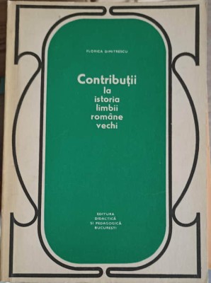 CONTRIBUTII LA ISTORIA LIMBII ROMANE VECHI-FLORICA DIMITRESCU-239686 foto