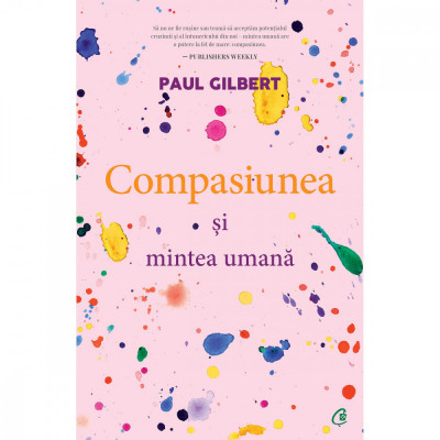 Compasiunea Si Mintea Umana , Paul Gilbert - Editura Curtea Veche foto