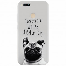 Husa silicon pentru Xiaomi Mi A1, Tomorrow Will Be A Better Day Pug