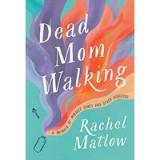 Dead Mom Walking : A Memoir of Miracle Cures and Other Disasters