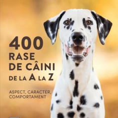 400 rase de câini de la A la Z. Aspect, caracter, comportament