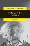 Cumpara ieftin Cum vad eu lumea. O antologie/Albert Einstein, Humanitas