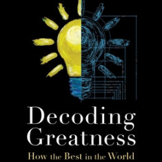 Decoding Greatness: How the Best in the World Reverse Engineer Success