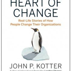 The Heart of Change: Real-Life Stories of How People Change Their Organizations