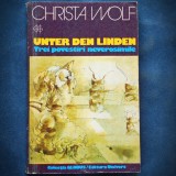 UNTER DEN LINDEN - TREI POVESTIRI NEVEROSIMILE - CHRISTA WOLF