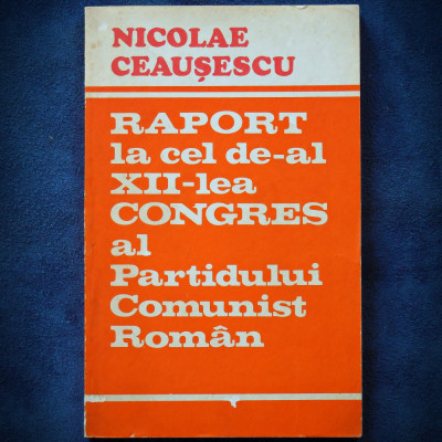 RAPORT LA CEL DE-AL XII-LA CONGRES AL PARTIDULUI COMUNIST ROMAN - CEAUSESCU foto