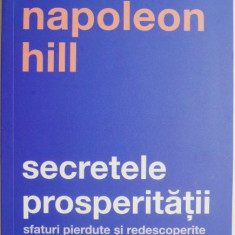 Secretele prosperitatii. Sfaturi pierdute si redescoperite pentru succes in vremuri dificile – Napoleon Hill