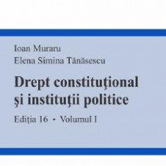 Drept constitutional si institutii politice Vol.1 Ed.16 - Ioan Muraru, Elena Simina Tanasescu