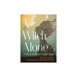 A Witch Alone: 13 Moons to Master Natural Magic