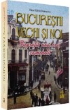 Bucurestii vechi si noi. Biografia unui oras cosmopolit - Dan-Silviu Boerescu