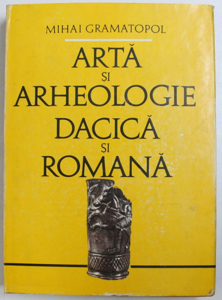 Arta si Arheologie Dacica si Romana de MIHAI GRAMATOPOL , 1982