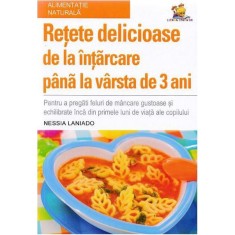 Retete delicioase de la intarcare pana la varsta de 3 ani - Nessia Laniado