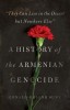 &quot;&quot;They Can Live in the Desert But Nowhere Else&quot;&quot;: A History of the Armenian Genocide