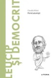 Descopera filosofia. Leucip si Democrit. Primii atomisti/Claudia Milani, Litera