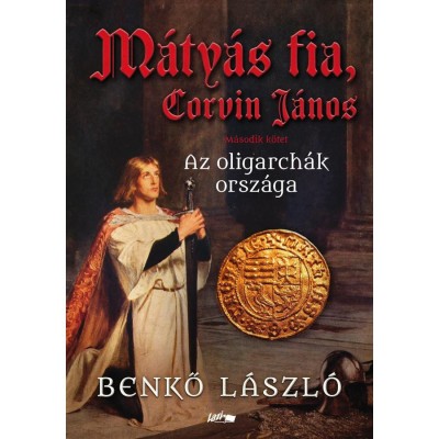 M&amp;aacute;ty&amp;aacute;s fia, Corvin J&amp;aacute;nos II. - Az oligarch&amp;aacute;k orsz&amp;aacute;ga - Benkő L&amp;aacute;szl&amp;oacute; foto